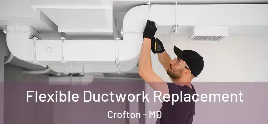  Flexible Ductwork Replacement Crofton - MD
